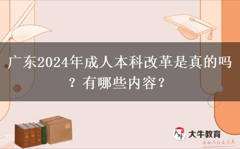 廣東2024年成人本科改革是真的嗎？有哪些內(nèi)容？