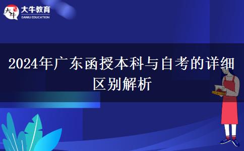 2024年廣東函授本科與自考的詳細區(qū)別解析 2024年廣東函授本科與自考的詳細區(qū)別解析