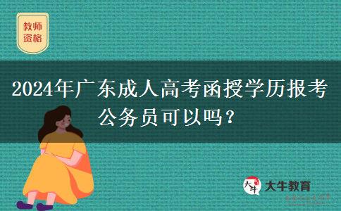 2024年廣東成人高考函授學歷報考公務(wù)員可以嗎？