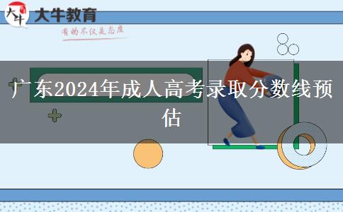 廣東2024年成人高考錄取分數(shù)線預估
