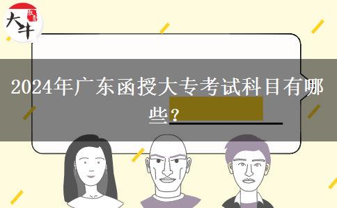 2024年廣東函授大?？荚嚳颇坑心男?？