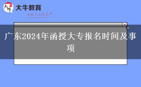 廣東2024年函授大專報(bào)名時(shí)間及事項(xiàng) 廣東2024年函授大專報(bào)名時(shí)間及事項(xiàng)