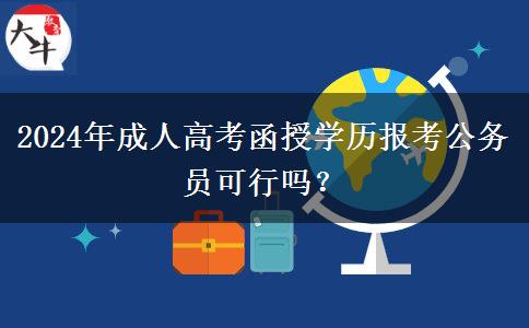 2024年成人高考函授學歷報考公務員可行嗎？