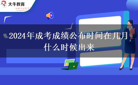 2024年成考成績公布時間在幾月 什么時候出來