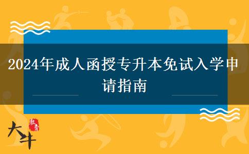 2024年成人函授專升本免試入學(xué)申請(qǐng)指南 2024年成人函授專升本免試入學(xué)申請(qǐng)指南