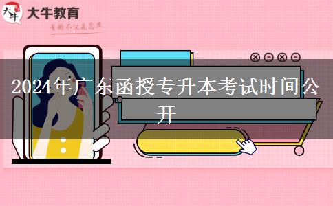 2024年廣東函授專升本考試時(shí)間公開(kāi) 2024年廣東函授專升本考試時(shí)間公開(kāi)