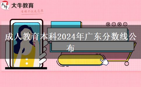 成人教育本科2024年廣東分?jǐn)?shù)線公布 成人教育本科2024年廣東分?jǐn)?shù)線公布