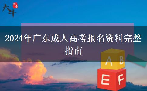 2024年廣東成人高考報(bào)名資料完整指南 2024年廣東成人高考報(bào)名資料完整指南