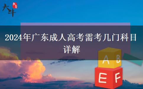 2024年廣東成人高考需考幾門(mén)科目詳解 2024年廣東成人高考需考幾門(mén)科目詳解