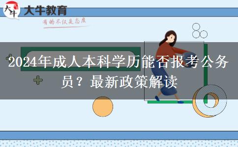 2024年成人本科學(xué)歷能否報(bào)考公務(wù)員？最新政策解讀