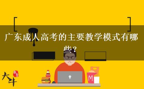廣東成人高考的主要教學(xué)模式有哪些？