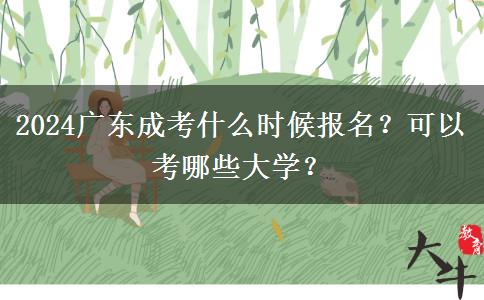 2024廣東成考什么時候報名？可以考哪些大學？