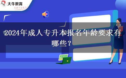 2024年成人專升本報(bào)名年齡要求有哪些？
