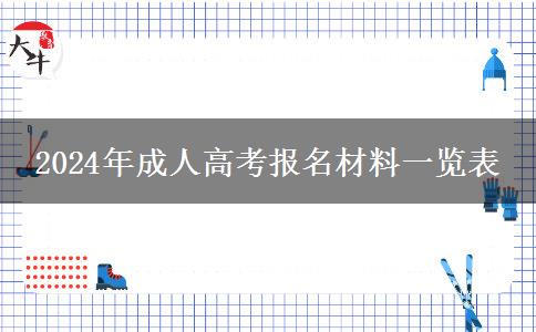 2024年成人高考報名材料一覽表 2024年成人高考報名材料一覽表