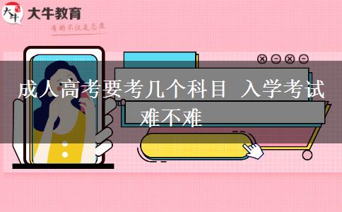 成人高考要考幾個科目 入學考試難不難