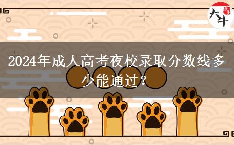 2024年成人高考夜校錄取分數(shù)線多少能通過？