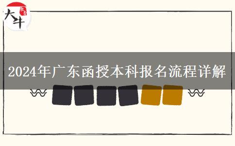 2024年廣東函授本科報(bào)名流程詳解 2024年廣東函授本科報(bào)名流程詳解