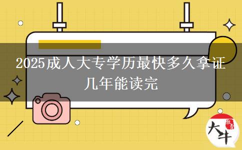 2025成人大專(zhuān)學(xué)歷最快多久拿證 幾年能讀完