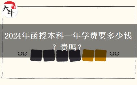 2024年函授本科一年學(xué)費(fèi)要多少錢？貴嗎？