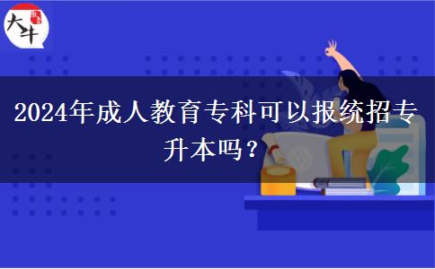 2024年成人教育?？瓶梢詧蠼y(tǒng)招專升本嗎？