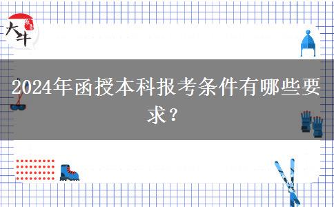 2024年函授本科報(bào)考條件有哪些要求？