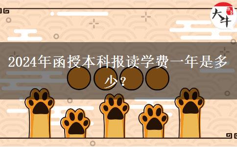 2024年函授本科報讀學(xué)費一年是多少？