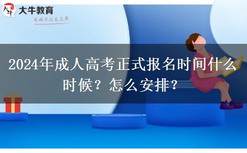 2024年成人高考正式報名時間什么時候？怎么安排？