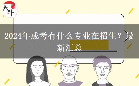 2024年成考有什么專業(yè)在招生？最新匯總