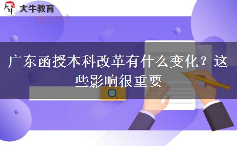 廣東函授本科改革有什么變化？這些影響很重要