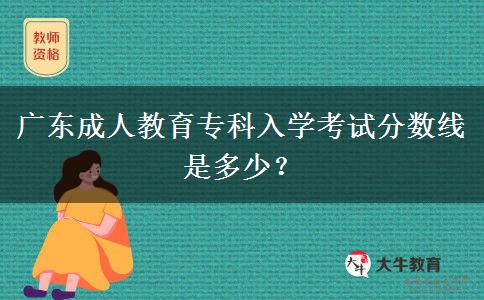 廣東成人教育?？迫雽W(xué)考試分?jǐn)?shù)線是多少？