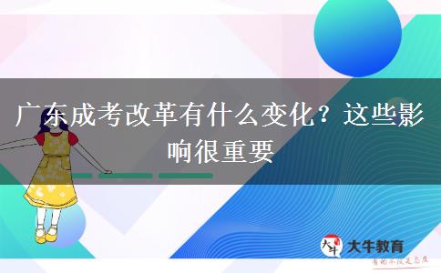 廣東成考改革有什么變化？這些影響很重要