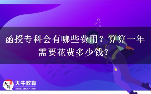 函授專科會(huì)有哪些費(fèi)用？算算一年需要花費(fèi)多少錢？