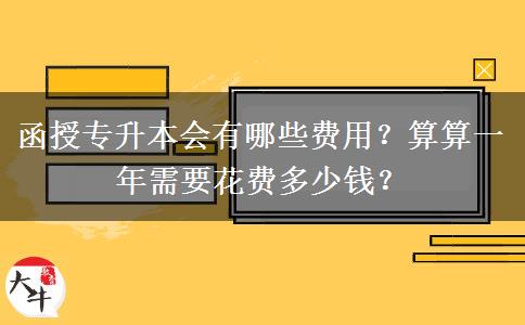 函授專升本會(huì)有哪些費(fèi)用？算算一年需要花費(fèi)多少錢？