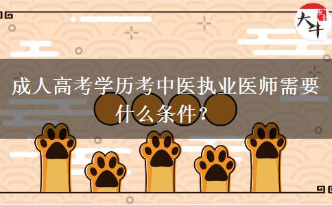 成人高考學(xué)歷考中醫(yī)執(zhí)業(yè)醫(yī)師需要什么條件？