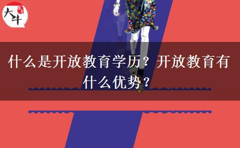什么是開放教育學(xué)歷？開放教育有什么優(yōu)勢？