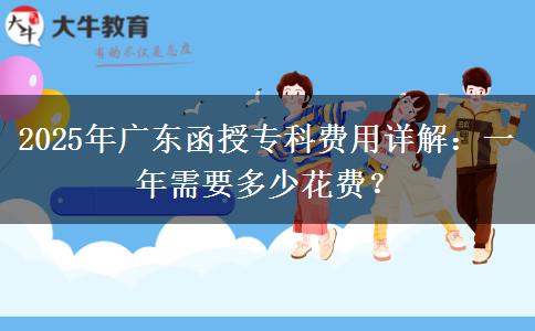 2025年廣東函授專科費(fèi)用詳解：一年需要多少花費(fèi)？
