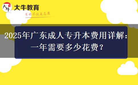 2025年廣東成人專升本費(fèi)用詳解：一年需要多少花費(fèi)？