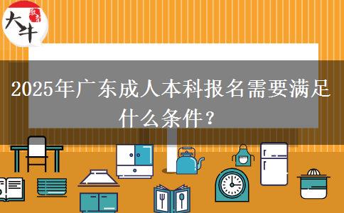 2025年廣東成人本科報名需要滿足什么條件？