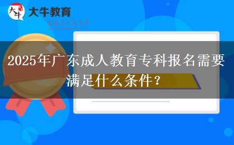 2025年廣東成人教育?？茍?bào)名需要滿足什么條件？