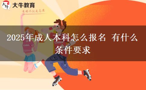 2025年成人本科怎么報名 有什么條件要求