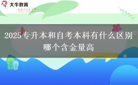 2025專升本和自考本科有什么區(qū)別 哪個(gè)含金量高
