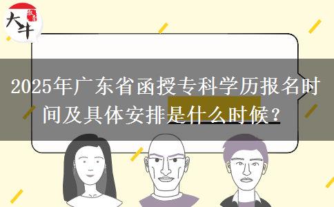 2025年廣東省函授?？茖W(xué)歷報名時間及具體安排是什么時候？