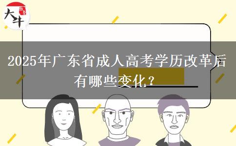 2025年廣東省成人高考學(xué)歷改革后有哪些變化？