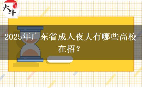 2025年廣東省成人夜大有哪些高校在招？