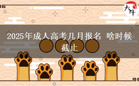 2025年成人高考幾月報(bào)名 啥時(shí)候截止