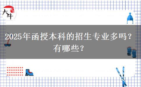 2025年函授本科的招生專業(yè)多嗎？有哪些？