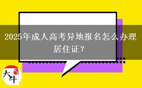 2025年成人高考異地報名怎么辦理居住證？