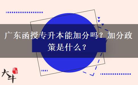 廣東函授專(zhuān)升本能加分嗎？加分政策是什么？