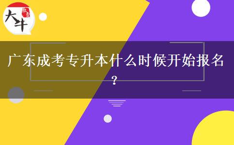 廣東成考專升本什么時候開始報名？