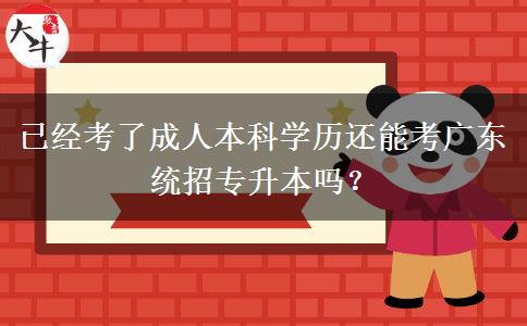 已經(jīng)考了成人本科學(xué)歷還能考廣東統(tǒng)招專升本嗎？